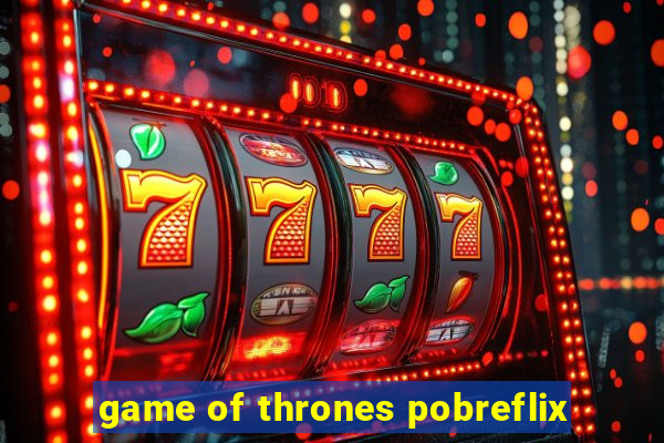 game of thrones pobreflix